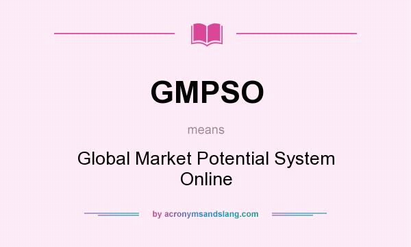 What does GMPSO mean? It stands for Global Market Potential System Online