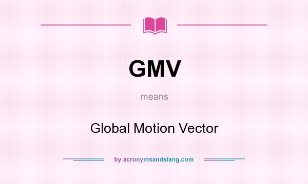 What does GMV mean? It stands for Global Motion Vector