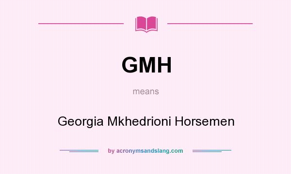 What does GMH mean? It stands for Georgia Mkhedrioni Horsemen