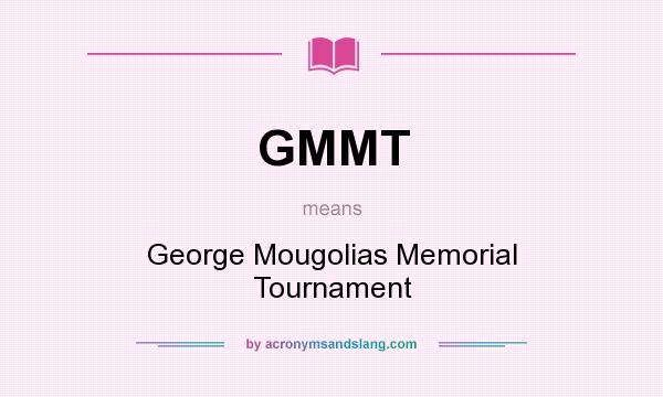 What does GMMT mean? It stands for George Mougolias Memorial Tournament