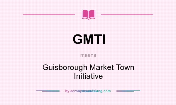 What does GMTI mean? It stands for Guisborough Market Town Initiative