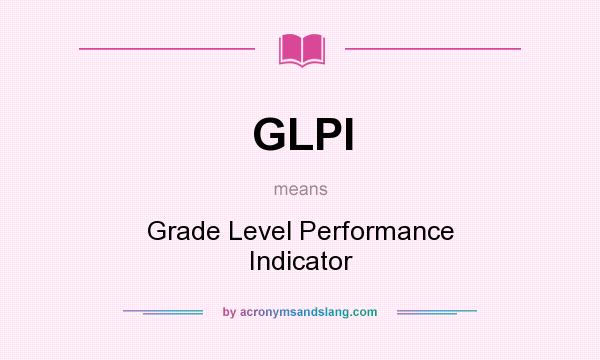 What does GLPI mean? It stands for Grade Level Performance Indicator