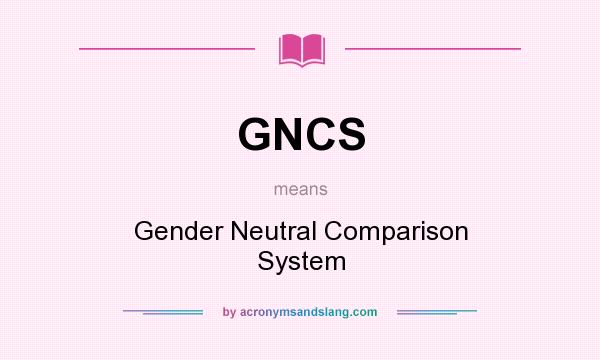 What does GNCS mean? It stands for Gender Neutral Comparison System