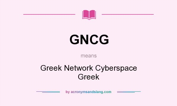 What does GNCG mean? It stands for Greek Network Cyberspace Greek