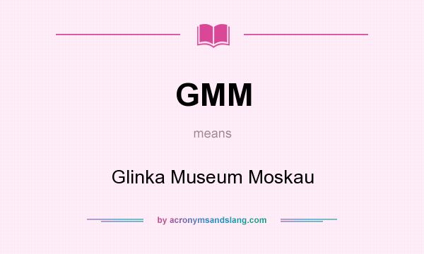 What does GMM mean? It stands for Glinka Museum Moskau