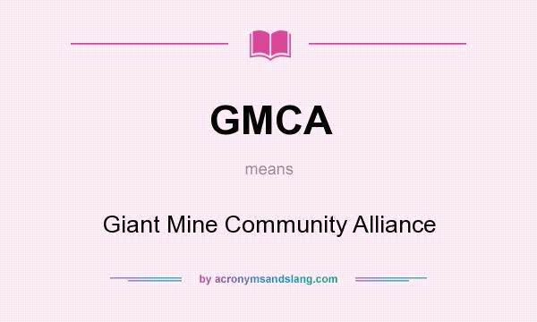 What does GMCA mean? It stands for Giant Mine Community Alliance