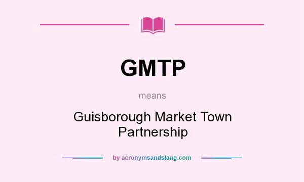 What does GMTP mean? It stands for Guisborough Market Town Partnership