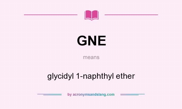 What does GNE mean? It stands for glycidyl 1-naphthyl ether