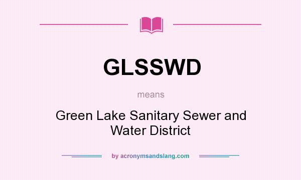 What does GLSSWD mean? It stands for Green Lake Sanitary Sewer and Water District