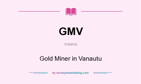 What does GMV mean? It stands for Gold Miner in Vanautu