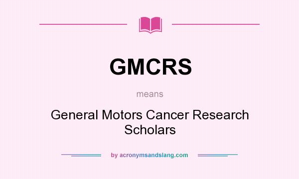 What does GMCRS mean? It stands for General Motors Cancer Research Scholars