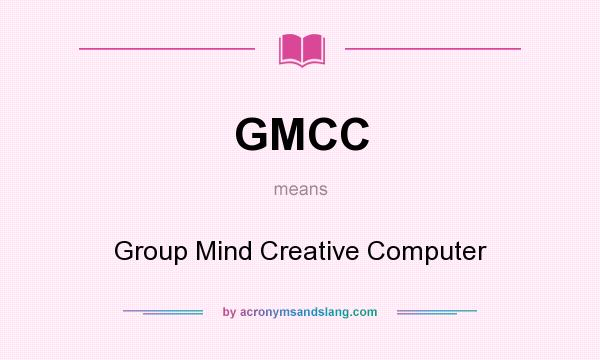 What does GMCC mean? It stands for Group Mind Creative Computer