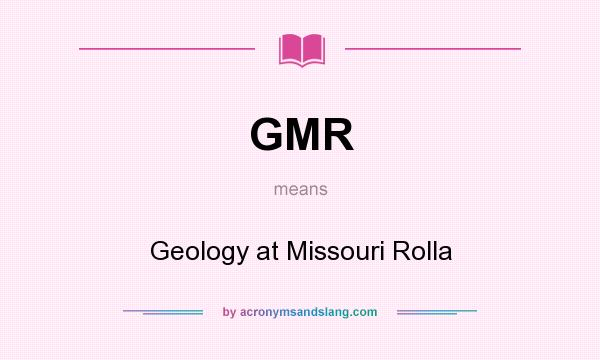 What does GMR mean? It stands for Geology at Missouri Rolla