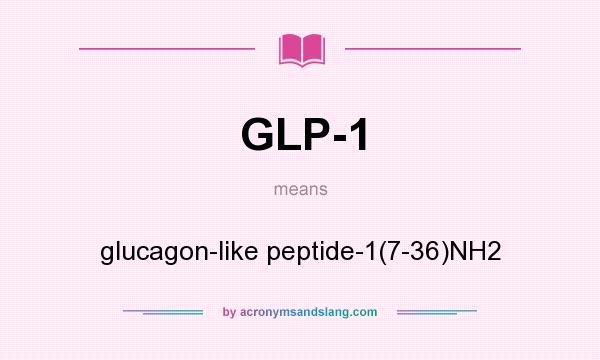 What does GLP-1 mean? It stands for glucagon-like peptide-1(7-36)NH2