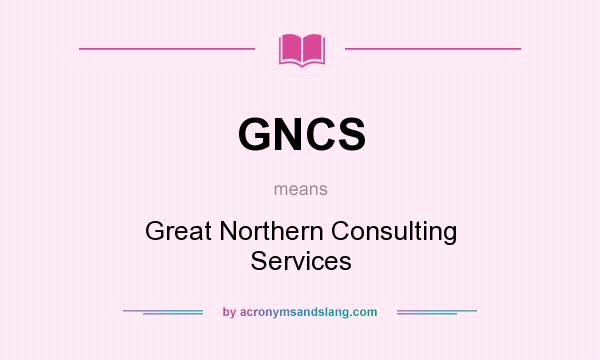 What does GNCS mean? It stands for Great Northern Consulting Services