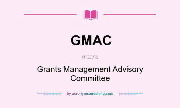 What does GMAC mean? It stands for Grants Management Advisory Committee