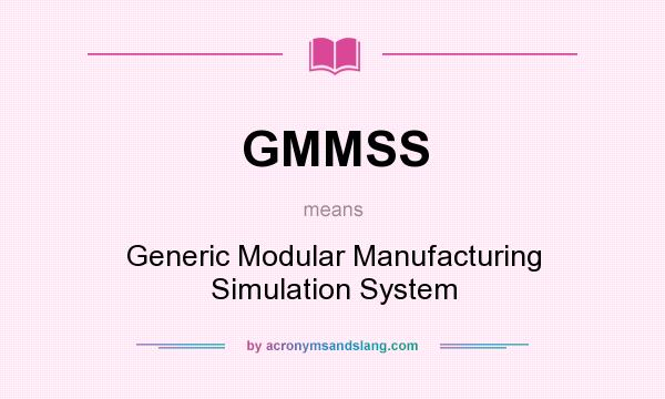 What does GMMSS mean? It stands for Generic Modular Manufacturing Simulation System