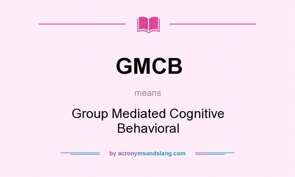 What does GMCB mean? It stands for Group Mediated Cognitive Behavioral