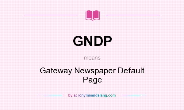 What does GNDP mean? It stands for Gateway Newspaper Default Page