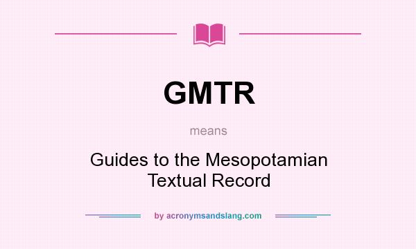 What does GMTR mean? It stands for Guides to the Mesopotamian Textual Record