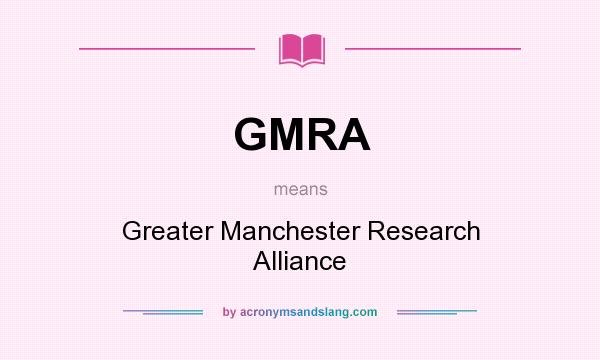What does GMRA mean? It stands for Greater Manchester Research Alliance