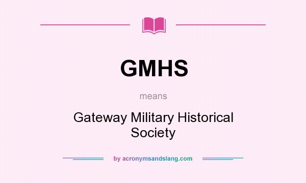 What does GMHS mean? It stands for Gateway Military Historical Society