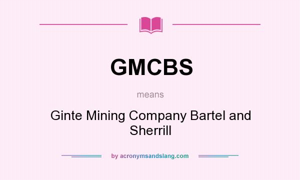 What does GMCBS mean? It stands for Ginte Mining Company Bartel and Sherrill