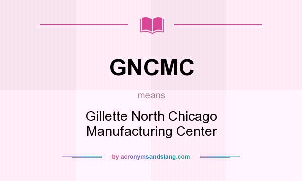 What does GNCMC mean? It stands for Gillette North Chicago Manufacturing Center