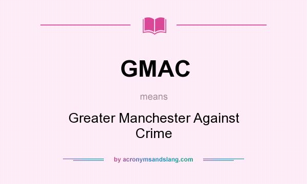 What does GMAC mean? It stands for Greater Manchester Against Crime