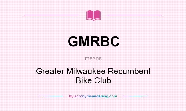 What does GMRBC mean? It stands for Greater Milwaukee Recumbent Bike Club