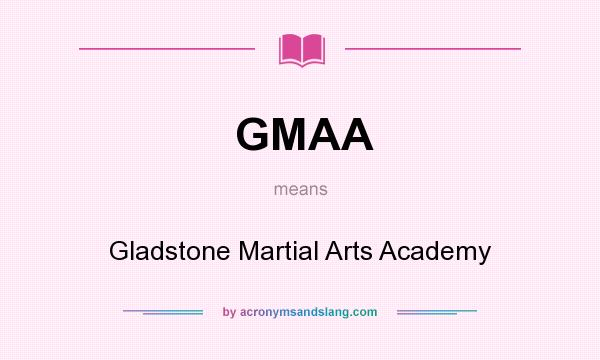 What does GMAA mean? It stands for Gladstone Martial Arts Academy