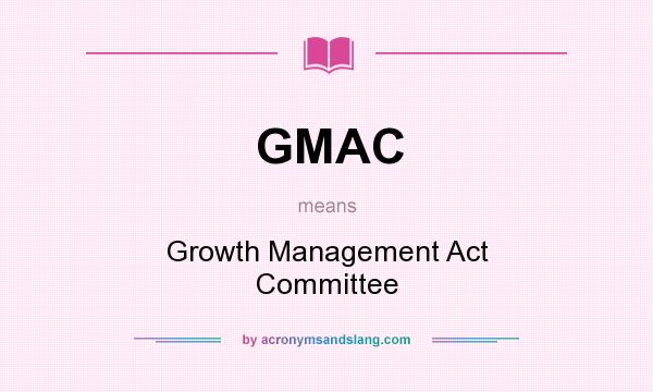 What does GMAC mean? It stands for Growth Management Act Committee