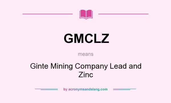 What does GMCLZ mean? It stands for Ginte Mining Company Lead and Zinc