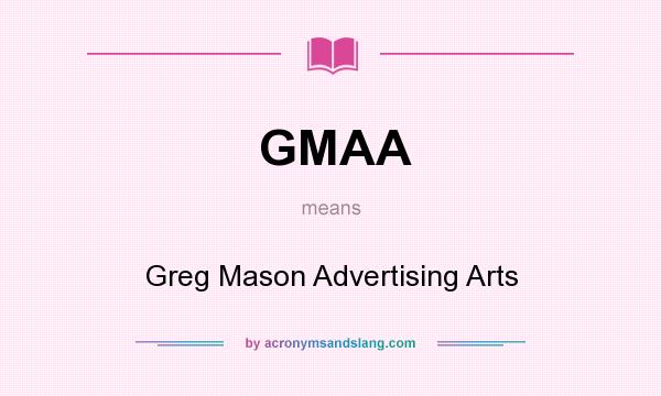 What does GMAA mean? It stands for Greg Mason Advertising Arts