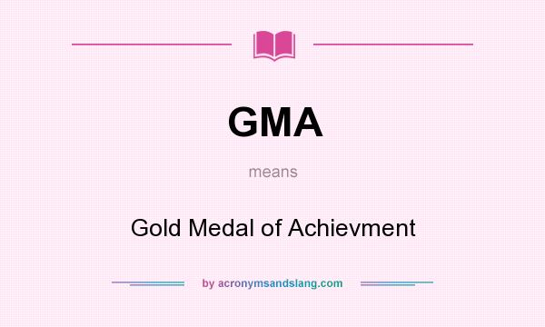What does GMA mean? It stands for Gold Medal of Achievment