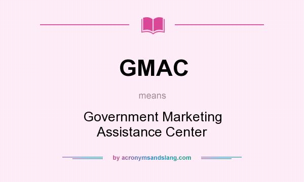 What does GMAC mean? It stands for Government Marketing Assistance Center