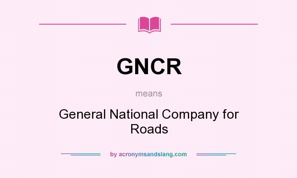 What does GNCR mean? It stands for General National Company for Roads