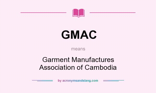 What does GMAC mean? It stands for Garment Manufactures Association of Cambodia