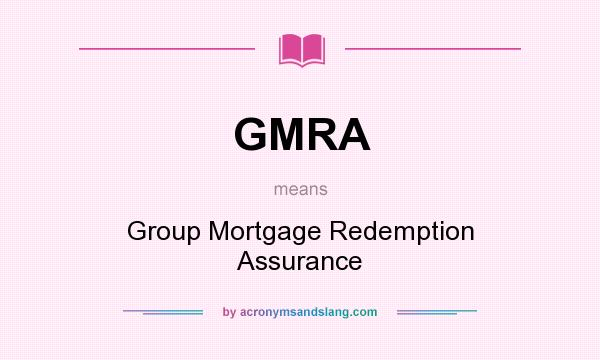 What does GMRA mean? It stands for Group Mortgage Redemption Assurance