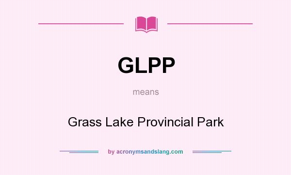 What does GLPP mean? It stands for Grass Lake Provincial Park