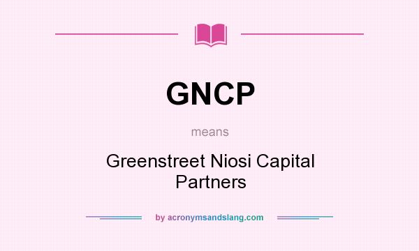 What does GNCP mean? It stands for Greenstreet Niosi Capital Partners