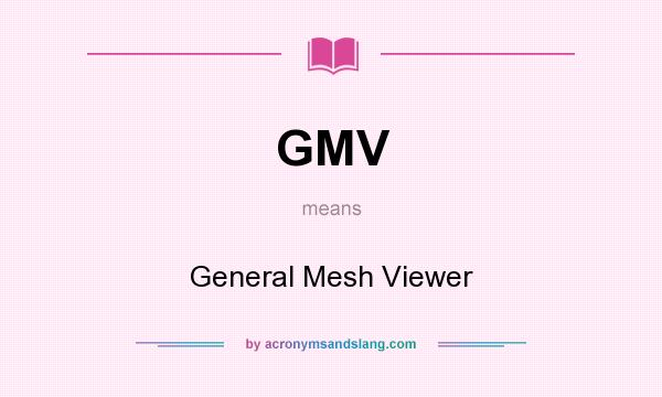 What does GMV mean? It stands for General Mesh Viewer