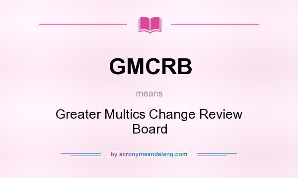 What does GMCRB mean? It stands for Greater Multics Change Review Board