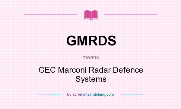 What does GMRDS mean? It stands for GEC Marconi Radar Defence Systems
