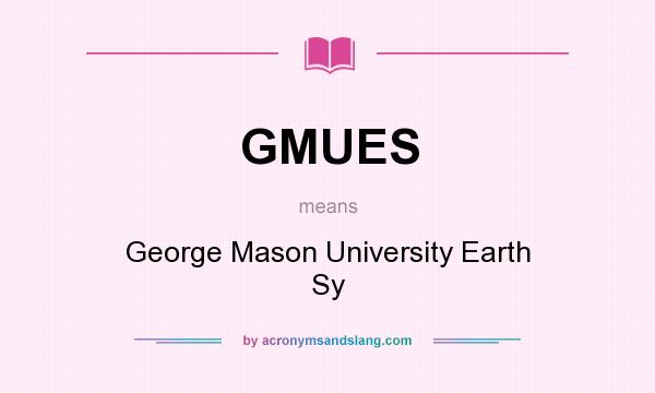 What does GMUES mean? It stands for George Mason University Earth Sy
