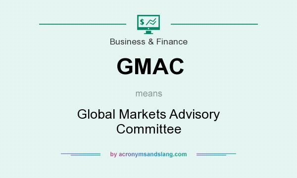 What does GMAC mean? It stands for Global Markets Advisory Committee