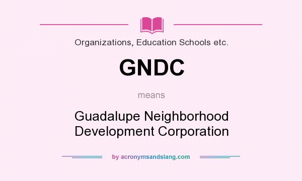 What does GNDC mean? It stands for Guadalupe Neighborhood Development Corporation