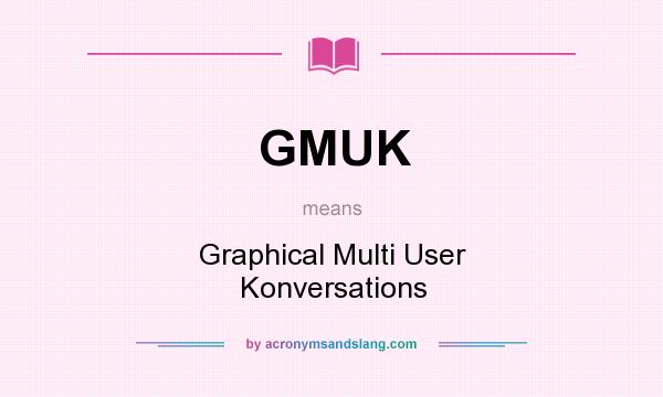 What does GMUK mean? It stands for Graphical Multi User Konversations