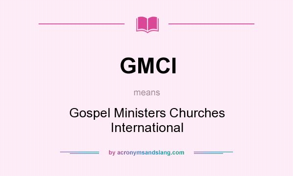 What does GMCI mean? It stands for Gospel Ministers Churches International