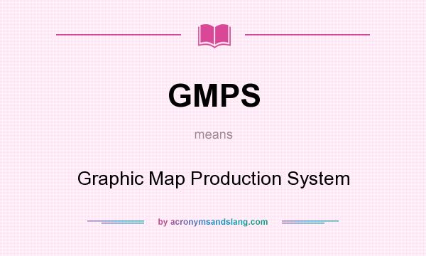 What does GMPS mean? It stands for Graphic Map Production System